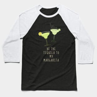 Be the Tequila to my Margarita Baseball T-Shirt